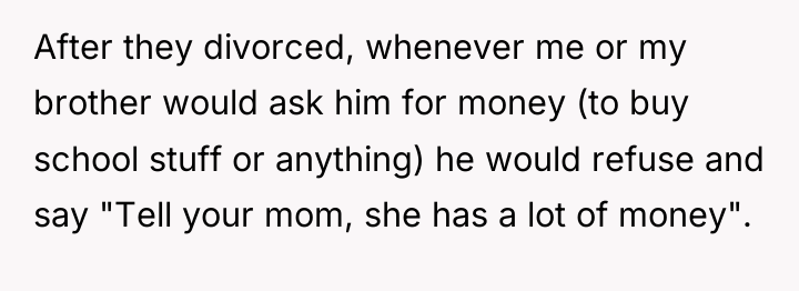 After they divorced, whenever me or my brother would ask...