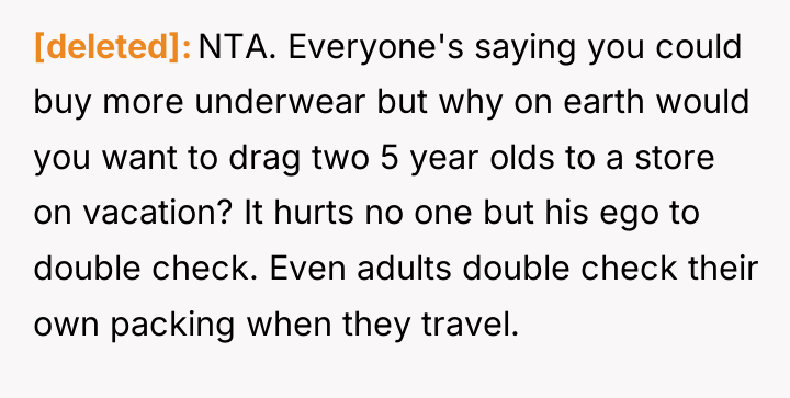 [deleted] NTA. Everyone's saying you could buy more underwear but...
