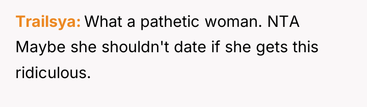 Trailsya What a pathetic woman. NTA Maybe she shouldn't date...
