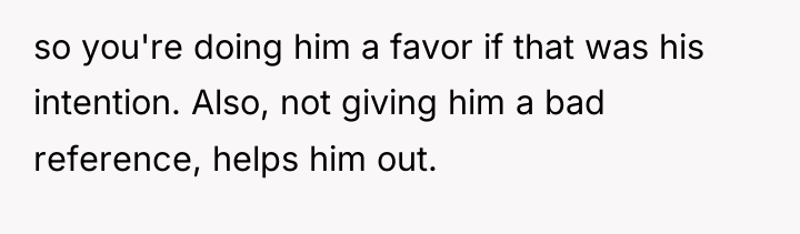 so you're doing him a favor if that was his...