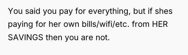 You said you pay for everything, but if shes paying...