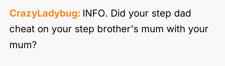CrazyLadybug INFO. Did your step dad cheat on your step...