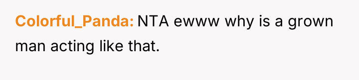 Colorful_Panda NTA ewww why is a grown man acting like...