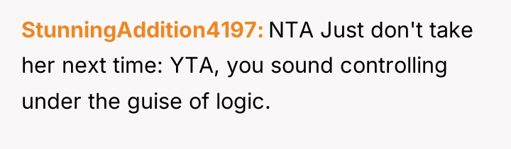 StunningAddition4197 NTA Just don't take her next time: YTA, you...