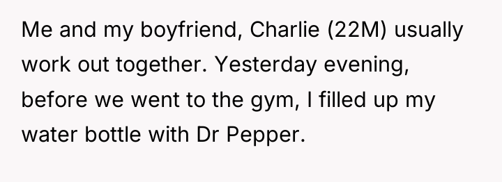 Me and my boyfriend, Charlie (22M) usually work out together....