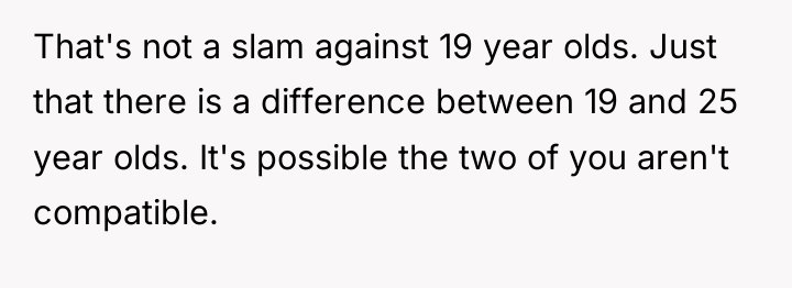 That's not a slam against 19 year olds. Just that...