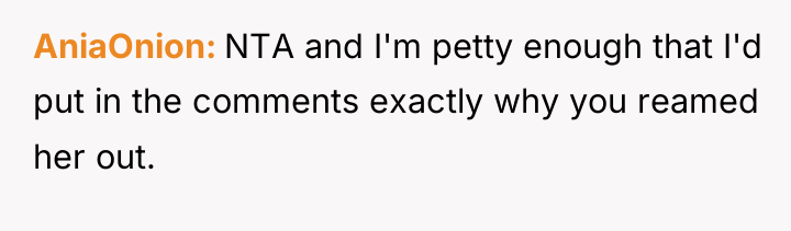 AniaOnion NTA and I'm petty enough that I'd put in...