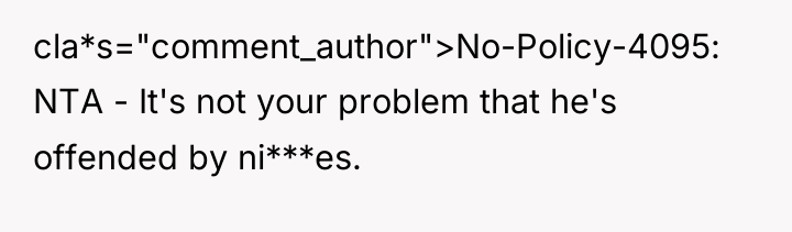 cla*s="comment_author">No-Policy-4095: NTA - It's not your problem that he's offended...