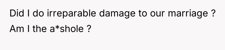 Did I do irreparable damage to our marriage ? Am...