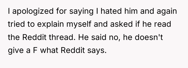 I apologized for saying I hated him and again tried...