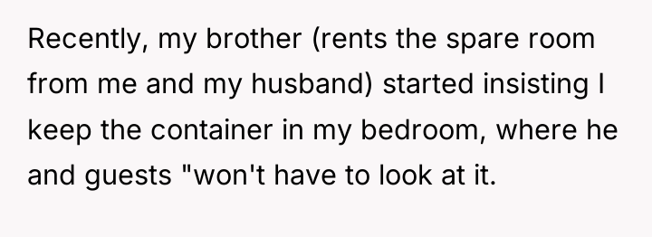 Recently, my brother (rents the spare room from me and...