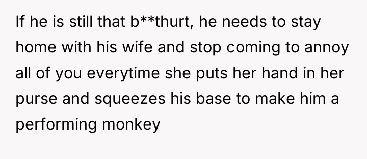 If he is still that b**thurt, he needs to stay...