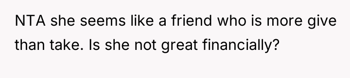 NTA she seems like a friend who is more give...