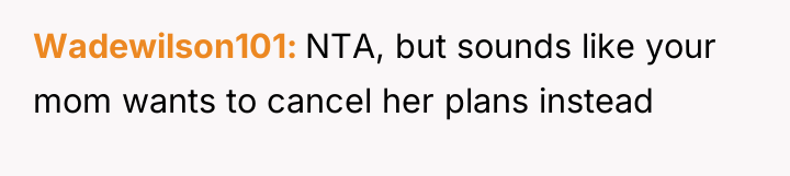 Wadewilson101 NTA, but sounds like your mom wants to cancel...