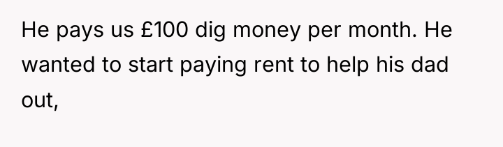 He pays us £100 dig money per month. He wanted...