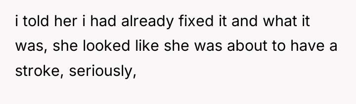 i told her i had already fixed it and what...