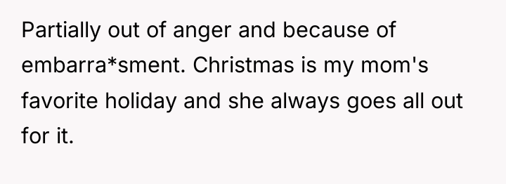 Partially out of anger and because of embarra*sment. Christmas is...