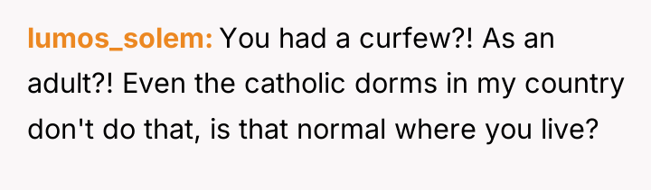 lumos_solem You had a curfew?! As an adult?! Even the...