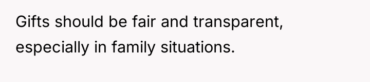 Gifts should be fair and transparent, especially in family situations.