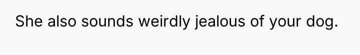 She also sounds weirdly jealous of your dog.