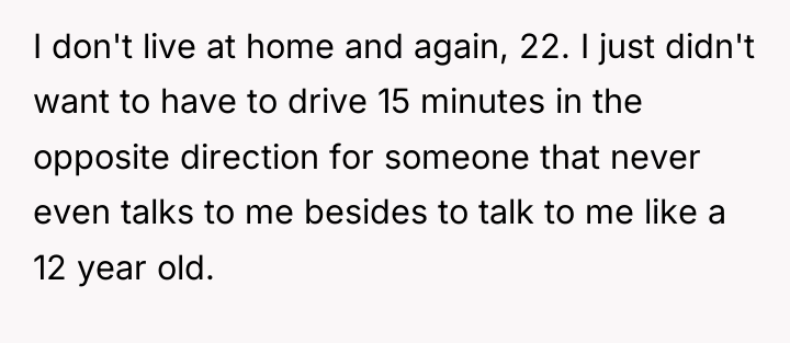 I don't live at home and again, 22. I just...