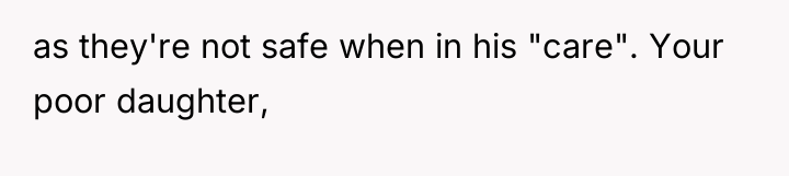 as they're not safe when in his "care". Your poor...