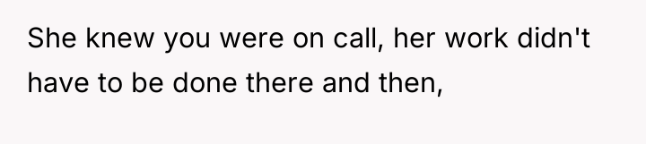 She knew you were on call, her work didn't have...
