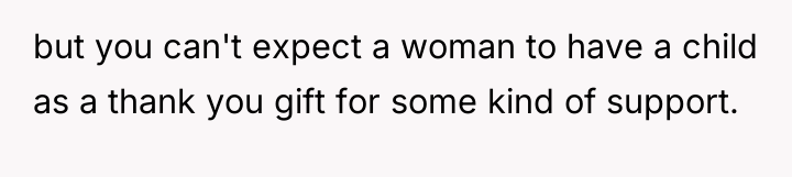 but you can't expect a woman to have a child...