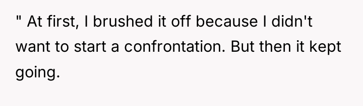 " At first, I brushed it off because I didn't...
