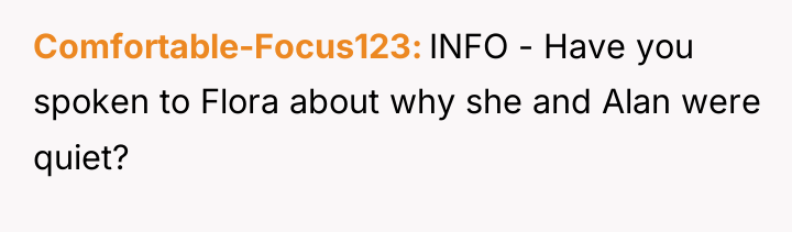 Comfortable-Focus123 INFO - Have you spoken to Flora about why...