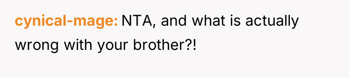 cynical-mage NTA, and what is actually wrong with your brother?!