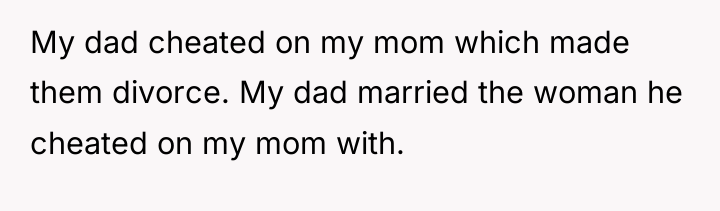 My dad cheated on my mom which made them divorce....
