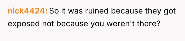 nick4424 So it was ruined because they got exposed not...
