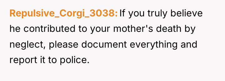 Repulsive_Corgi_3038 If you truly believe he contributed to your mother's...