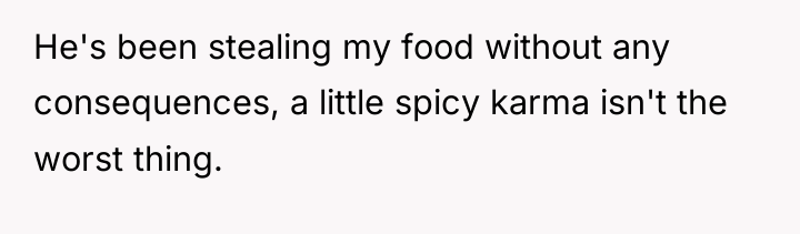 He's been stealing my food without any consequences, a little...