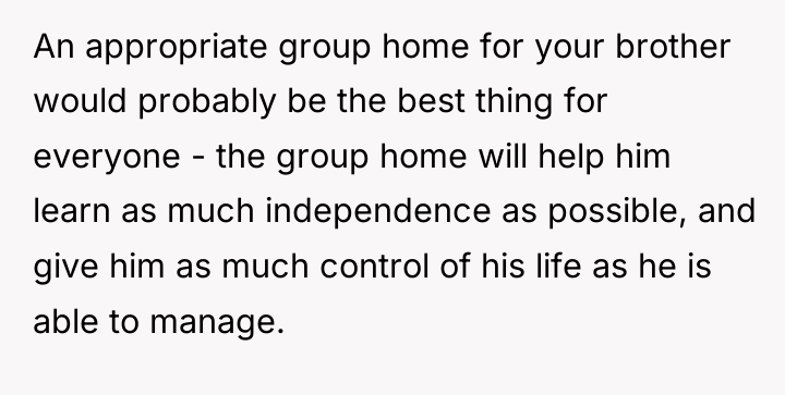 An appropriate group home for your brother would probably be...