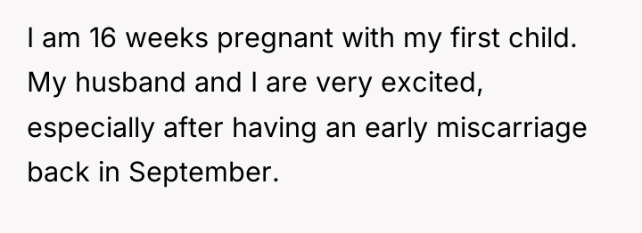I am 16 weeks pregnant with my first child. My...