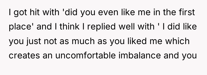 I got hit with 'did you even like me in...