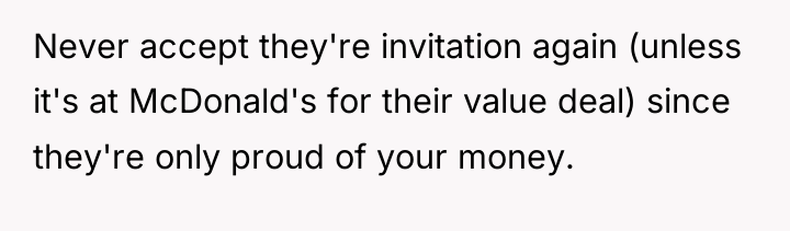 Never accept they're invitation again (unless it's at McDonald's for...