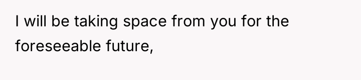 I will be taking space from you for the foreseeable...