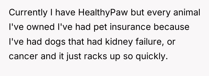 Currently I have HealthyPaw but every animal I've owned I've...