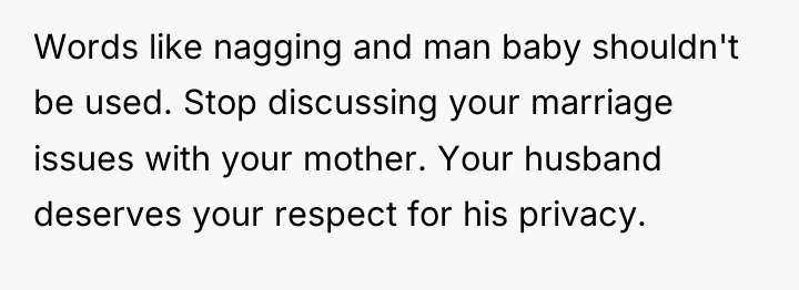 Words like nagging and man baby shouldn't be used. Stop...
