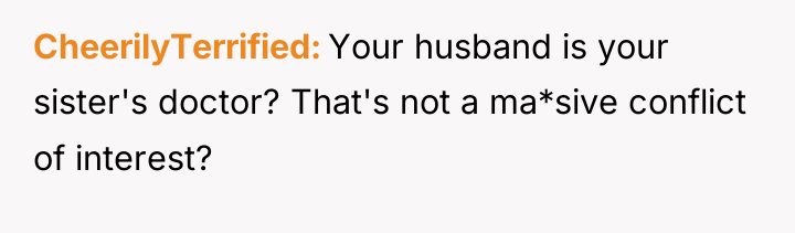 CheerilyTerrified Your husband is your sister's doctor? That's not a...