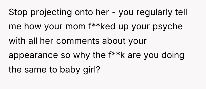 Stop projecting onto her - you regularly tell me how...