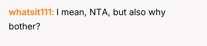 whatsit111 I mean, NTA, but also why bother?