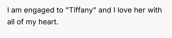 I am engaged to "Tiffany" and I love her with...