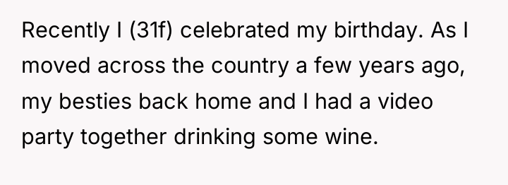 Recently I (31f) celebrated my birthday. As I moved across...