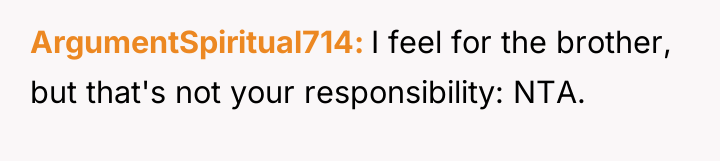 ArgumentSpiritual714 I feel for the brother, but that's not your...