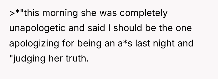 >*"this morning she was completely unapologetic and said I should...
