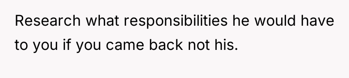 Research what responsibilities he would have to you if you...